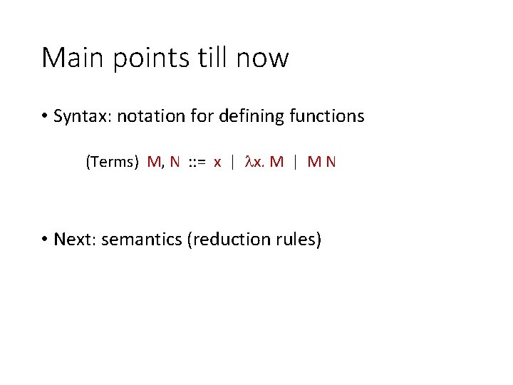 Main points till now • Syntax: notation for defining functions (Terms) M, N :