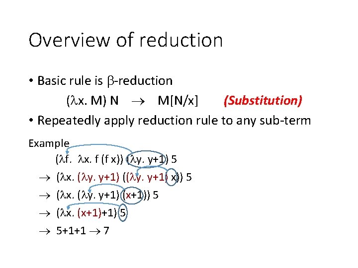 Overview of reduction • Basic rule is -reduction ( x. M) N M[N/x] (Substitution)