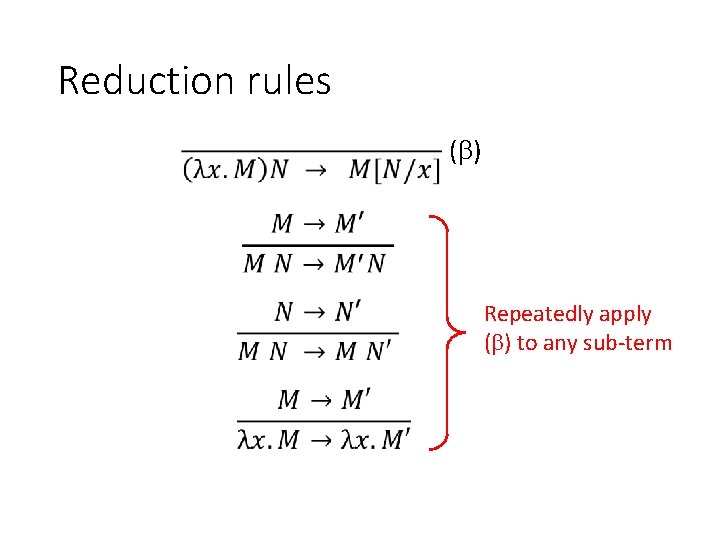 Reduction rules ( ) Repeatedly apply ( ) to any sub-term 