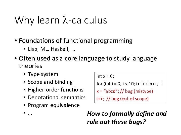 Why learn -calculus • Foundations of functional programming • Lisp, ML, Haskell, … •