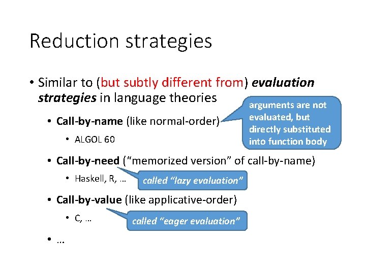 Reduction strategies • Similar to (but subtly different from) evaluation strategies in language theories