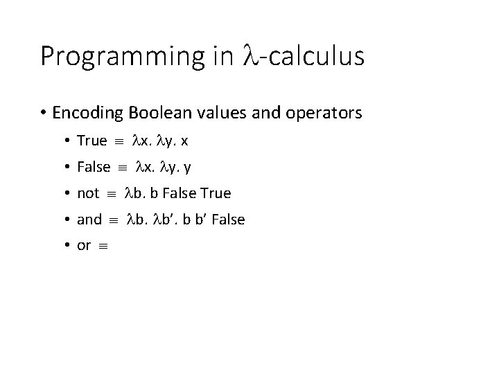 Programming in -calculus • Encoding Boolean values and operators • True x. y. x