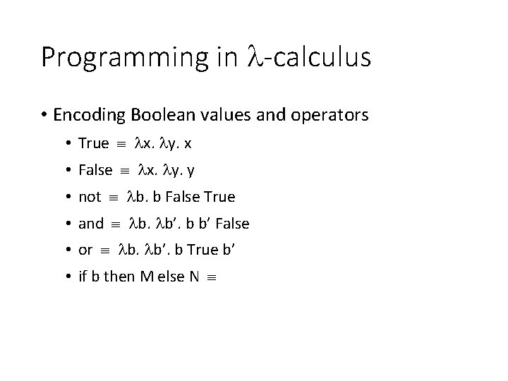 Programming in -calculus • Encoding Boolean values and operators • True x. y. x