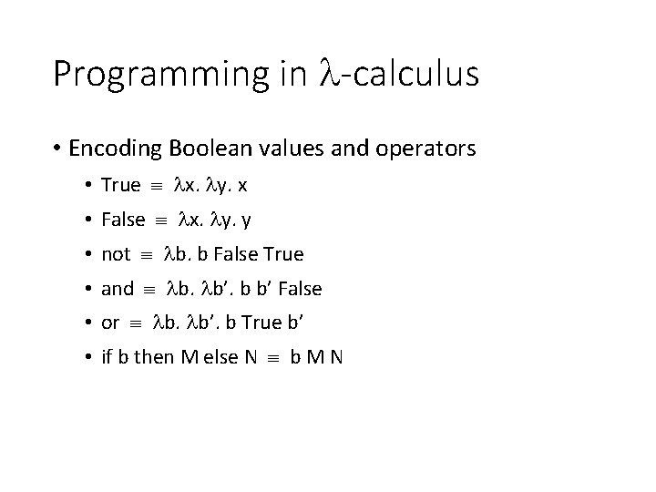 Programming in -calculus • Encoding Boolean values and operators • True x. y. x