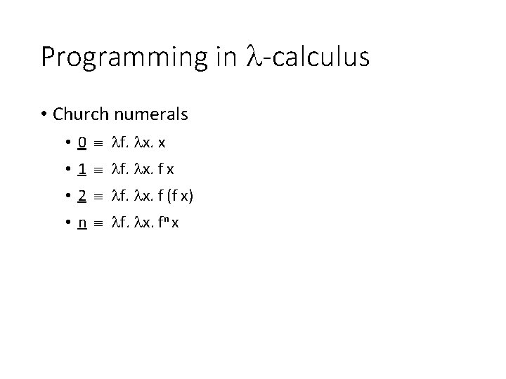 Programming in -calculus • Church numerals • 0 f. x. x • 1 f.