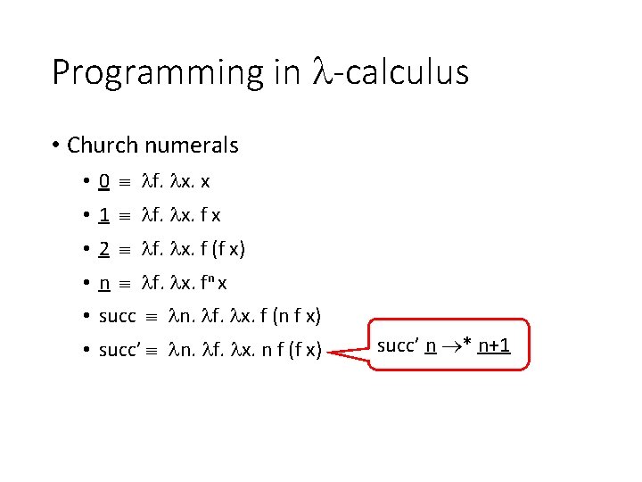 Programming in -calculus • Church numerals • 0 f. x. x • 1 f.