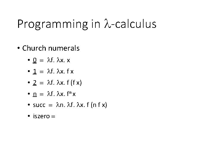 Programming in -calculus • Church numerals • 0 f. x. x • 1 f.