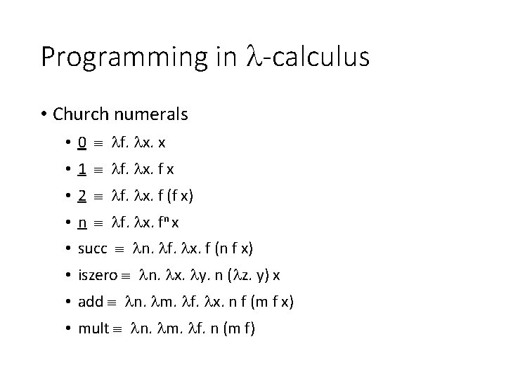Programming in -calculus • Church numerals • 0 f. x. x • 1 f.