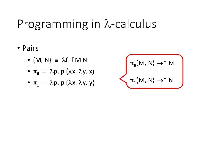 Programming in -calculus • Pairs • (M, N) f. f M N • 0