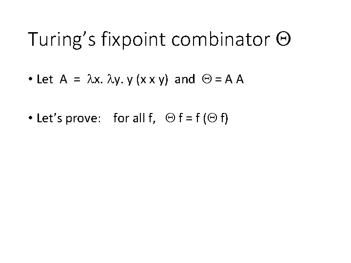 Turing’s fixpoint combinator • Let A = x. y. y (x x y) and