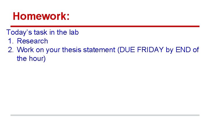 Homework: Today’s task in the lab 1. Research 2. Work on your thesis statement