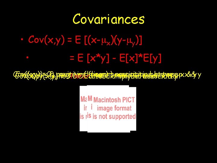 Covariances • Cov(x, y) = E [(x-mx)(y-my)] • = E [x*y] - E[x]*E[y] Cov(x,