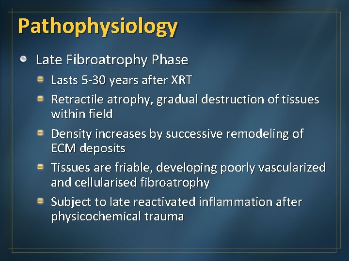 Pathophysiology Late Fibroatrophy Phase Lasts 5 -30 years after XRT Retractile atrophy, gradual destruction