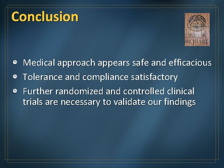 Conclusion Medical approach appears safe and efficacious Tolerance and compliance satisfactory Further randomized and