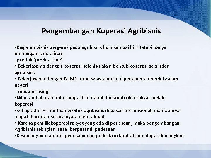 Pengembangan Koperasi Agribisnis • Kegiatan bisnis bergerak pada agribisnis hulu sampai hilir tetapi hanya