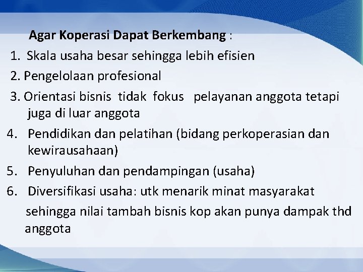 Agar Koperasi Dapat Berkembang : 1. Skala usaha besar sehingga lebih efisien 2. Pengelolaan