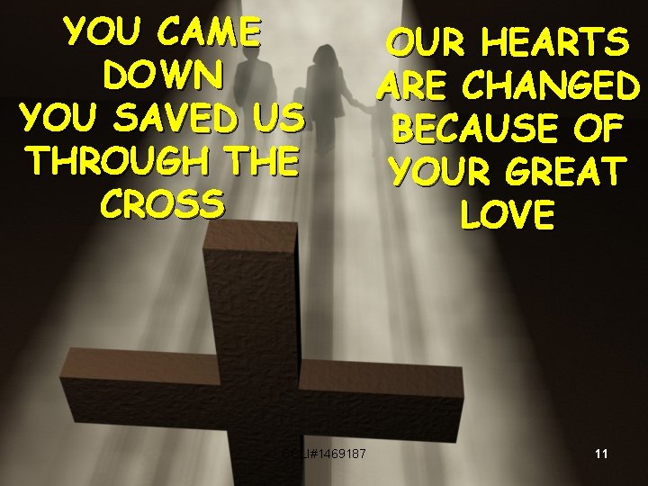 YOU CAME DOWN YOU SAVED US THROUGH THE CROSS CCLI#1469187 OUR HEARTS ARE CHANGED