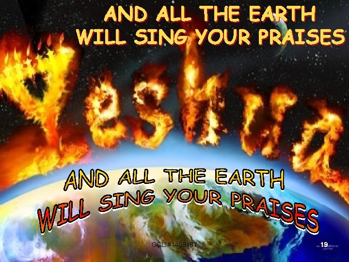 AND ALL THE EARTH WILL SING YOUR PRAISES CCLI#1469187 19 