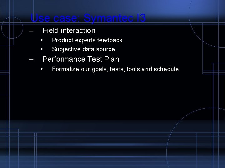 Use case: Symantec I 3 – Field interaction • • – Product experts feedback