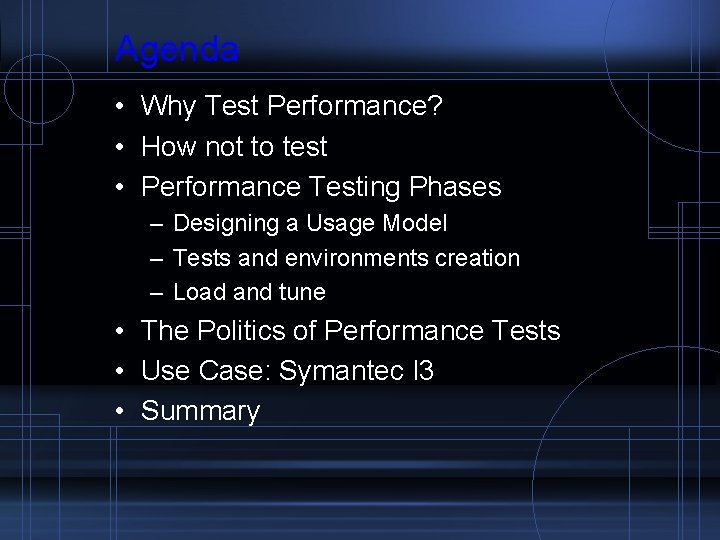 Agenda • Why Test Performance? • How not to test • Performance Testing Phases