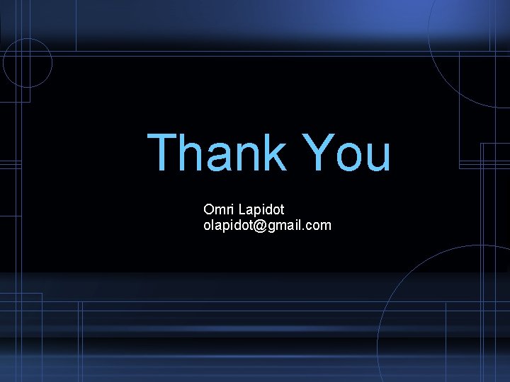 Thank You Omri Lapidot olapidot@gmail. com 