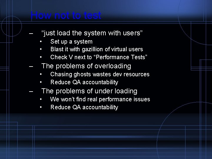 How not to test – “just load the system with users” • • •