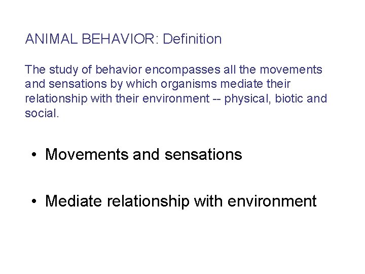ANIMAL BEHAVIOR: Definition The study of behavior encompasses all the movements and sensations by