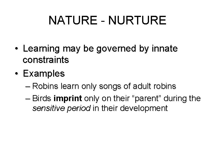 NATURE - NURTURE • Learning may be governed by innate constraints • Examples –