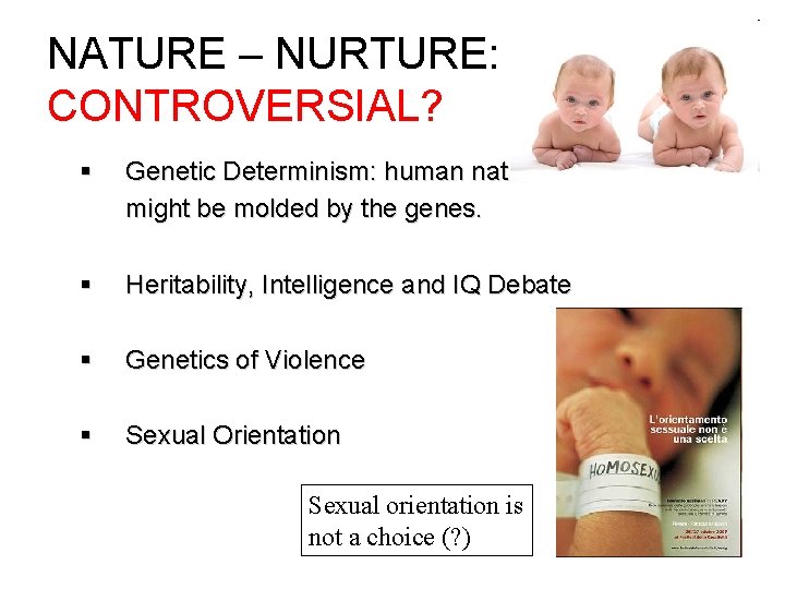 NATURE – NURTURE: CONTROVERSIAL? § Genetic Determinism: human nature might be molded by the