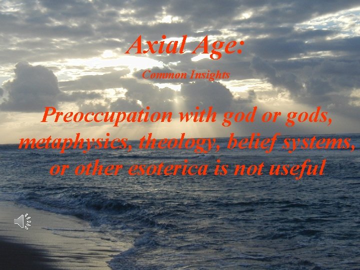 Axial Age: Common Insights Preoccupation with god or gods, metaphysics, theology, belief systems, or