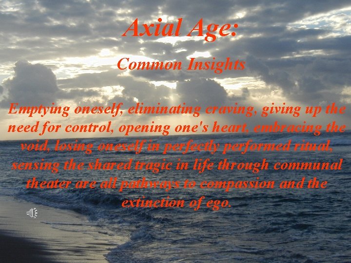Axial Age: Common Insights Emptying oneself, eliminating craving, giving up the need for control,