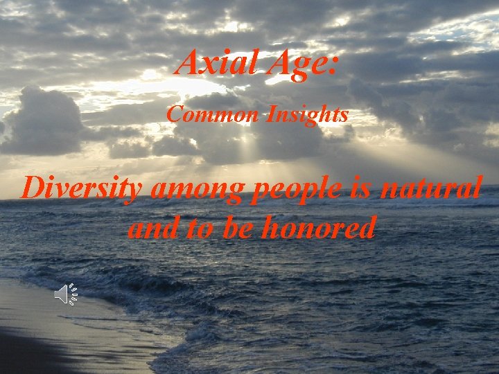 Axial Age: Common Insights Diversity among people is natural and to be honored 14