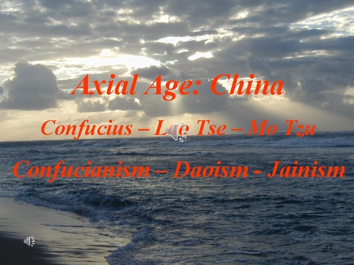 Axial Age: China Confucius – Lao Tse – Mo Tzu Confucianism – Daoism -