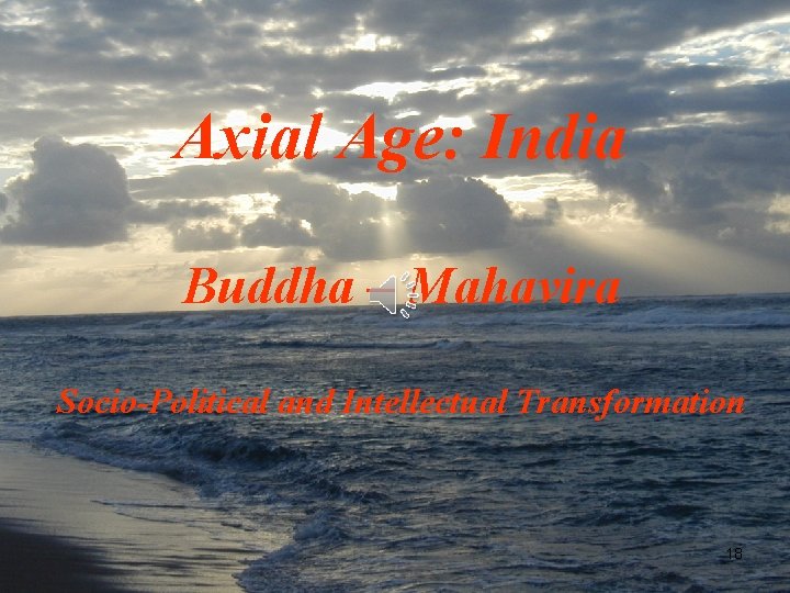 Axial Age: India Buddha – Mahavira Socio-Political and Intellectual Transformation 18 