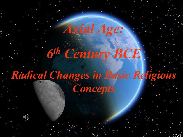 Axial Age: th 6 Century BCE Radical Changes in Basic Religious Concepts 2 