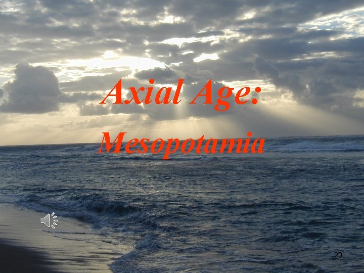 Axial Age: Mesopotamia 20 