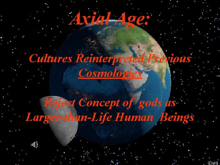Axial Age: Cultures Reinterpreted Previous Cosmologies Reject Concept of gods as Larger-than-Life Human Beings