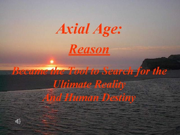 Axial Age: Reason Became the Tool to Search for the Ultimate Reality And Human