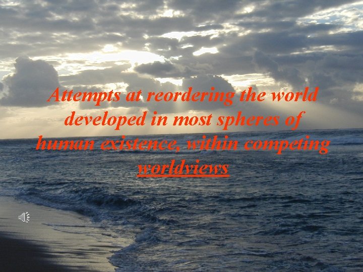 Attempts at reordering the world developed in most spheres of human existence, within competing