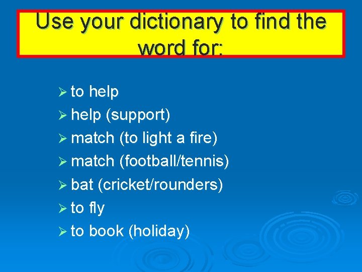 Use your dictionary to find the word for: Ø to help Ø help (support)