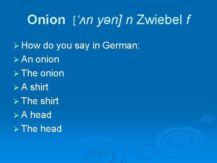 Onion [‘ʌn yən] n Zwiebel f Ø How do you say in German: Ø