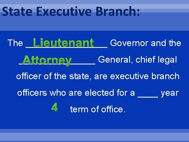 State Executive Branch: The ________ Lieutenant Governor and the ________ General, chief legal Attorney