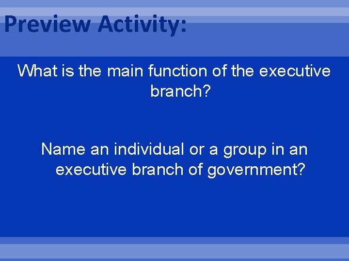 Preview Activity: What is the main function of the executive branch? Name an individual
