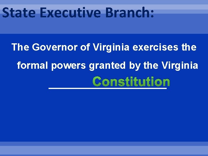 State Executive Branch: The Governor of Virginia exercises the formal powers granted by the