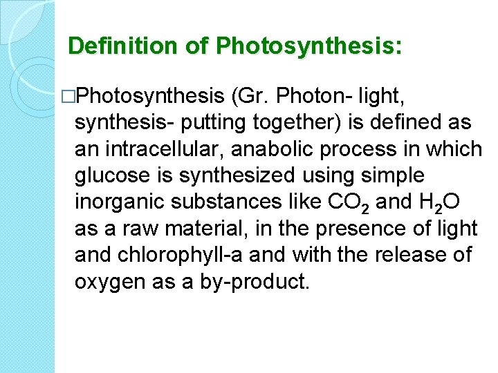 Definition of Photosynthesis: �Photosynthesis (Gr. Photon- light, synthesis- putting together) is defined as an