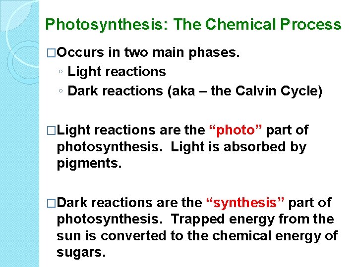 Photosynthesis: The Chemical Process �Occurs in two main phases. ◦ Light reactions ◦ Dark