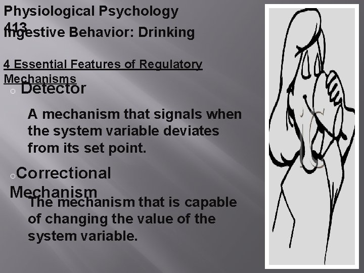 Physiological Psychology 413 Ingestive Behavior: Drinking 4 Essential Features of Regulatory Mechanisms o Detector