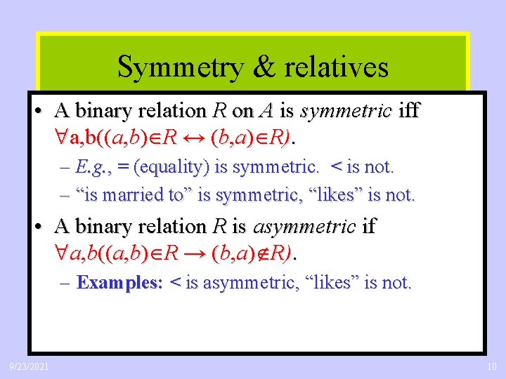 Symmetry & relatives • A binary relation R on A is symmetric iff a,