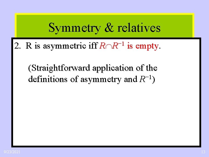 Symmetry & relatives 2. R is asymmetric iff R R− 1 is empty. (Straightforward