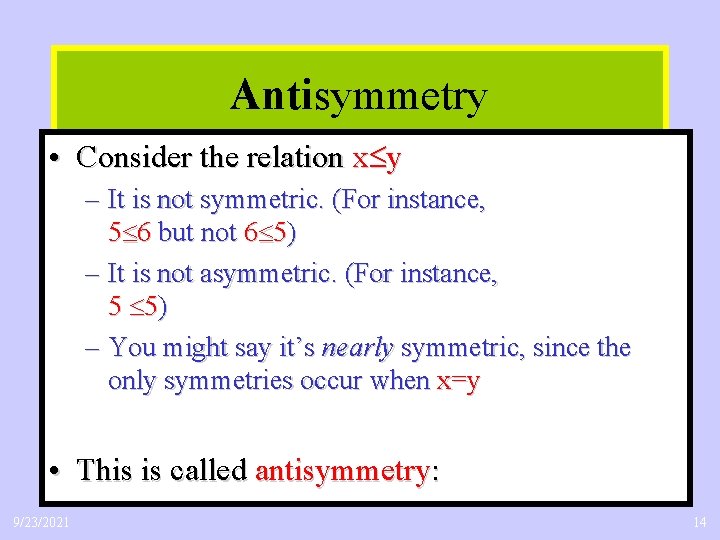 Antisymmetry • Consider the relation x y – It is not symmetric. (For instance,